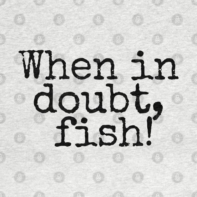 When in doubt, Fish! by The Design Hunt